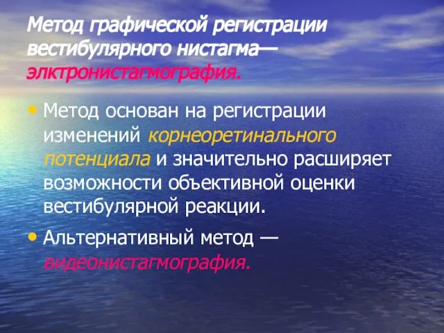 Метод графической регистрации вестибулярного нистагма— элктронистагмография. Метод основан на регистрации изменений