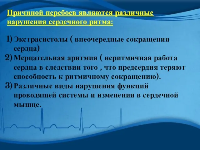 Причиной перебоев являются различные нарушения сердечного ритма: Экстрасистолы ( внеочередные сокращения