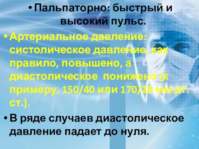 Пальпаторно: быстрый и высокий пульс. Артериальное давление: систолическое давление, как правило,