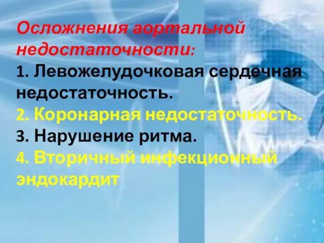 Осложнения аортальной недостаточности: 1. Левожелудочковая сердечная недостаточность. 2. Коронарная недостаточность. 3.