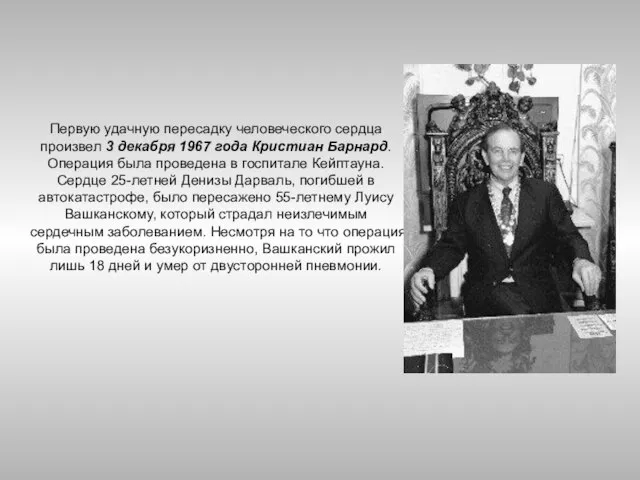 Первую удачную пересадку человеческого сердца произвел 3 декабря 1967 года Кристиан