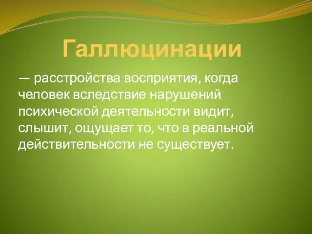 Галлюцинации — расстройства восприятия, когда человек вследствие нарушений психической деятельности видит,