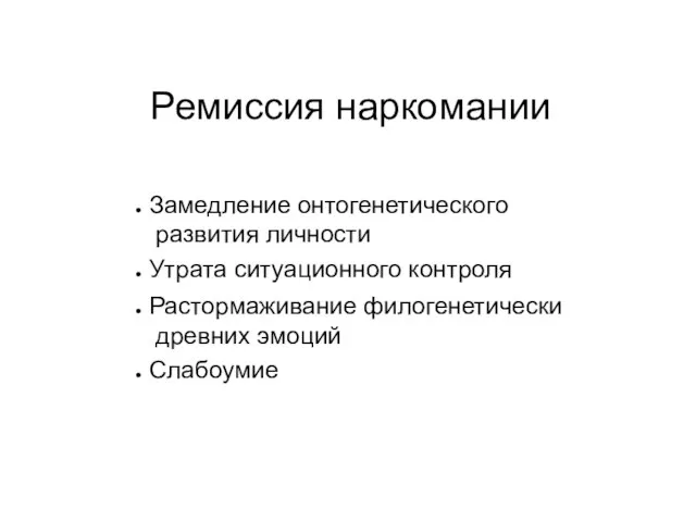 Ремиссия наркомании Замедление онтогенетического развития личности Утрата ситуационного контроля Растормаживание филогенетически древних эмоций Слабоумие