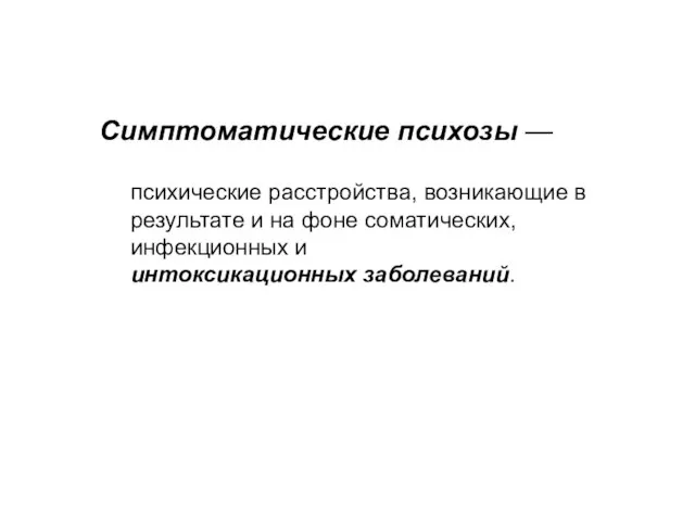 Симптоматические психозы — психические расстройства, возникающие в результате и на фоне соматических, инфекционных и интоксикационных заболеваний.