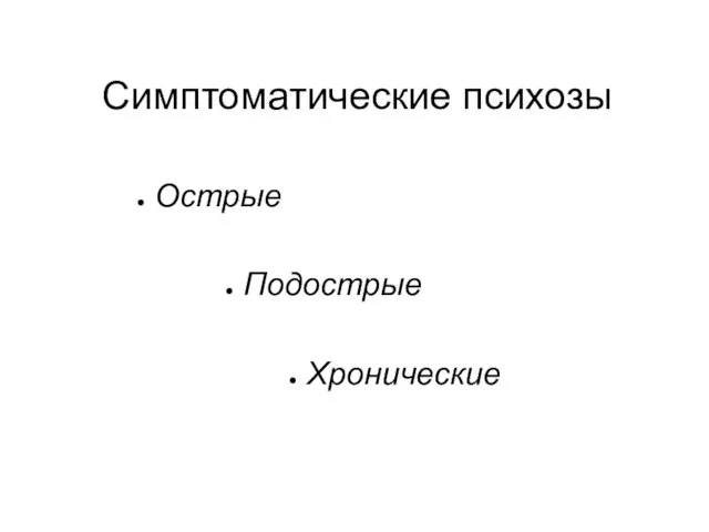 Симптоматические психозы Острые Подострые Хронические