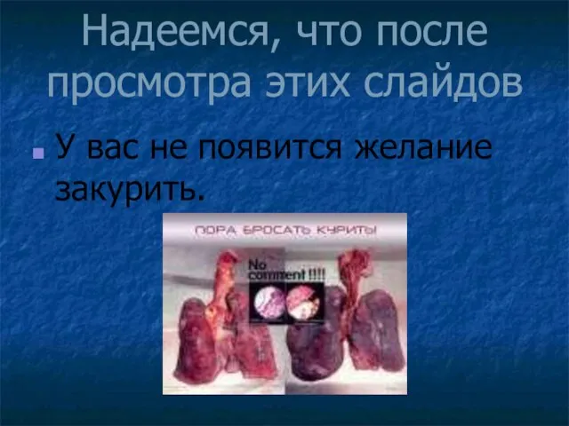 Надеемся, что после просмотра этих слайдов У вас не появится желание закурить.