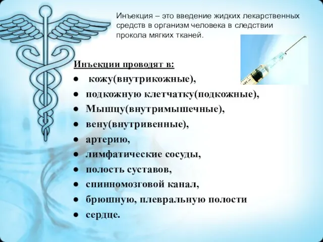 Инъекции проводят в: кожу(внутрикожные), подкожную клетчатку(подкожные), Мышцу(внутримышечные), вену(внутривенные), артерию, лимфатические сосуды,