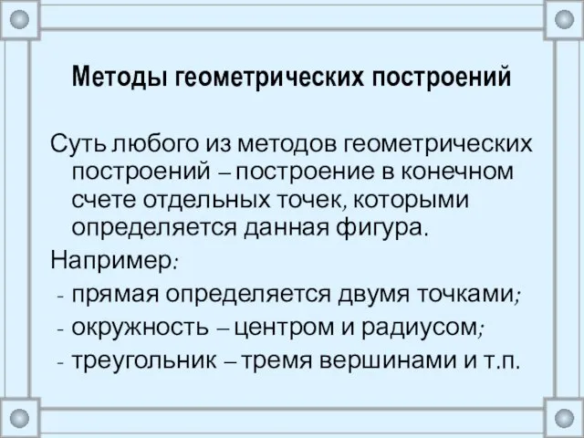 Методы геометрических построений Суть любого из методов геометрических построений – построение