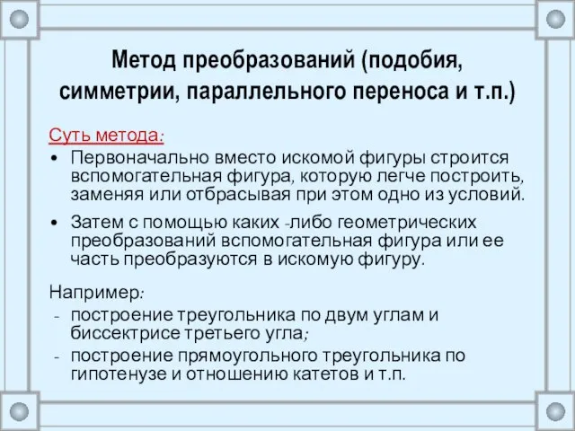 Метод преобразований (подобия, симметрии, параллельного переноса и т.п.) Суть метода: Первоначально