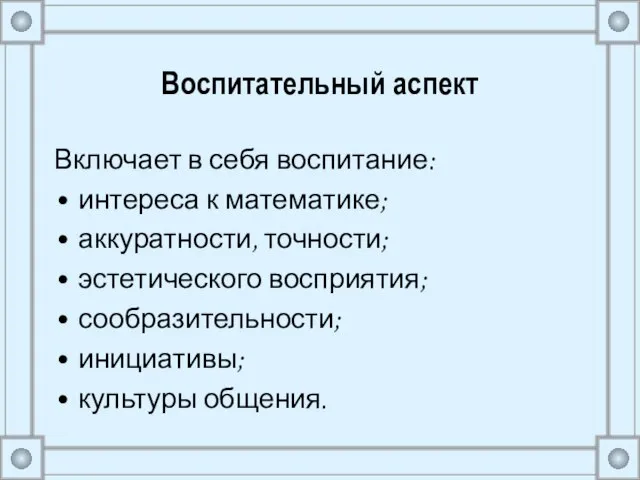 Воспитательный аспект Включает в себя воспитание: интереса к математике; аккуратности, точности;