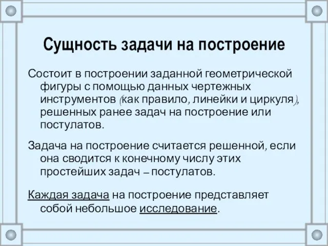 Сущность задачи на построение Состоит в построении заданной геометрической фигуры с