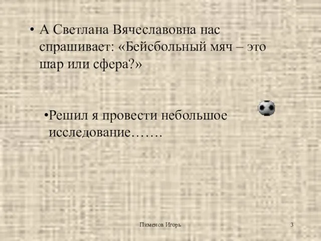 Пименов Игорь А Светлана Вячеславовна нас спрашивает: «Бейсбольный мяч – это