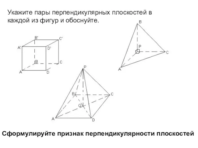 Укажите пары перпендикулярных плоскостей в каждой из фигур и обоснуйте. Сформулируйте признак перпендикулярности плоскостей