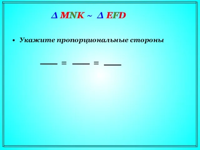 Укажите пропорциональные стороны Δ MNK ~ Δ EFD MN EF =