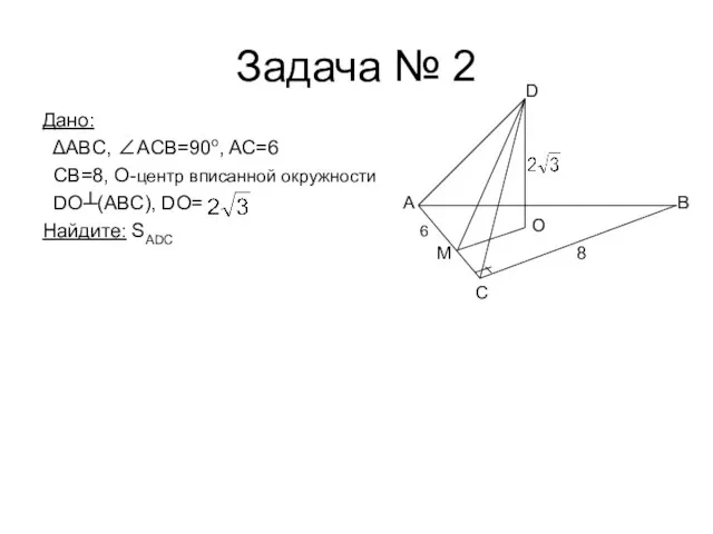 Задача № 2 Дано: ΔABC, ∠АCВ=90o, AC=6 CB=8, O-центр вписанной окружности