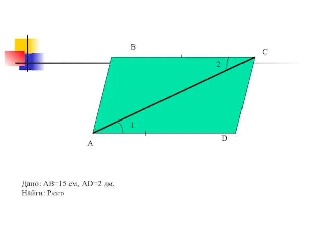 А В С D 2 1 Дано: АВ=15 см, AD=2 дм. Найти: РABCD