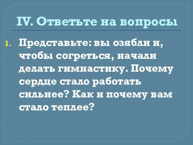 IV. Ответьте на вопросы Представьте: вы озябли и, чтобы согреться, начали