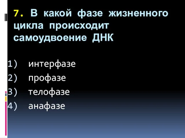 7. В какой фазе жизненного цикла происходит самоудвоение ДНК интерфазе профазе телофазе анафазе