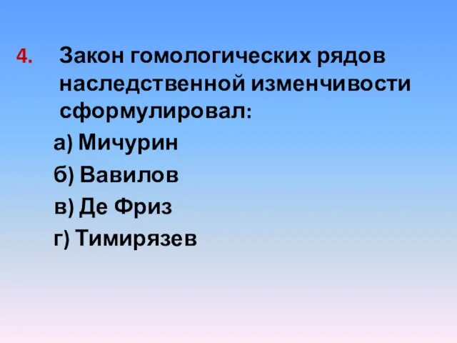 Закон гомологических рядов наследственной изменчивости сформулировал: а) Мичурин б) Вавилов в) Де Фриз г) Тимирязев