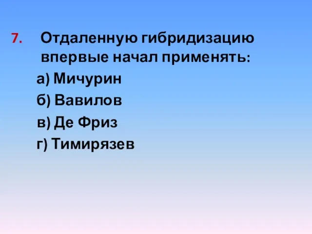 Отдаленную гибридизацию впервые начал применять: а) Мичурин б) Вавилов в) Де Фриз г) Тимирязев