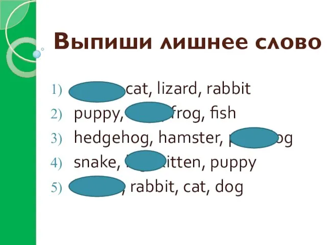 Выпиши лишнее слово green, cat, lizard, rabbit puppy, feed, frog, fish