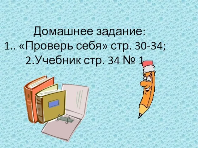 Домашнее задание: . «Проверь себя» стр. 30-34; Учебник стр. 34 № 1