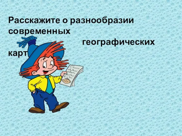 Расскажите о разнообразии современных географических карт.