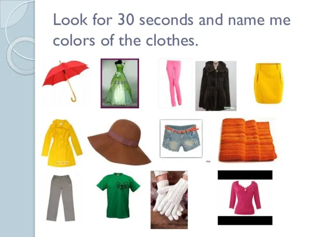 Look for 30 seconds and name me colors of the clothes.