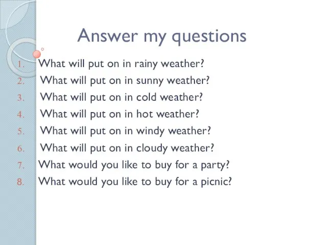 Answer my questions What will put on in rainy weather? What