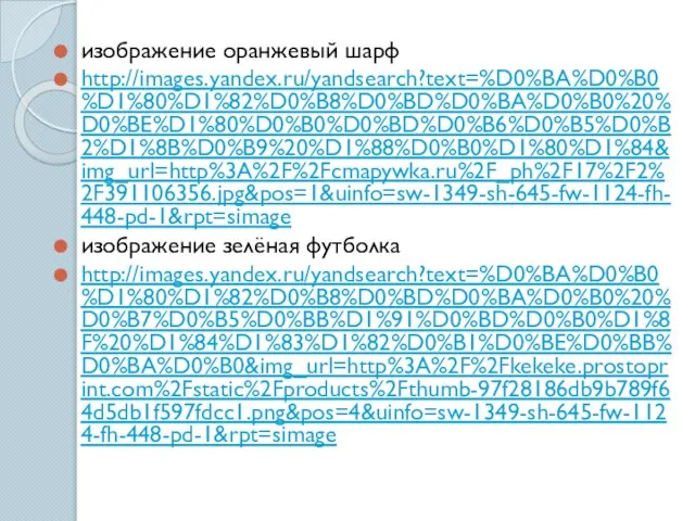 изображение оранжевый шарф http://images.yandex.ru/yandsearch?text=%D0%BA%D0%B0%D1%80%D1%82%D0%B8%D0%BD%D0%BA%D0%B0%20%D0%BE%D1%80%D0%B0%D0%BD%D0%B6%D0%B5%D0%B2%D1%8B%D0%B9%20%D1%88%D0%B0%D1%80%D1%84&img_url=http%3A%2F%2Fcmapywka.ru%2F_ph%2F17%2F2%2F391106356.jpg&pos=1&uinfo=sw-1349-sh-645-fw-1124-fh-448-pd-1&rpt=simage изображение зелёная футболка http://images.yandex.ru/yandsearch?text=%D0%BA%D0%B0%D1%80%D1%82%D0%B8%D0%BD%D0%BA%D0%B0%20%D0%B7%D0%B5%D0%BB%D1%91%D0%BD%D0%B0%D1%8F%20%D1%84%D1%83%D1%82%D0%B1%D0%BE%D0%BB%D0%BA%D0%B0&img_url=http%3A%2F%2Fkekeke.prostoprint.com%2Fstatic%2Fproducts%2Fthumb-97f28186db9b789f64d5db1f597fdcc1.png&pos=4&uinfo=sw-1349-sh-645-fw-1124-fh-448-pd-1&rpt=simage