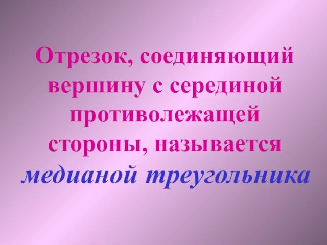 Отрезок, соединяющий вершину с серединой противолежащей стороны, называется медианой треугольника