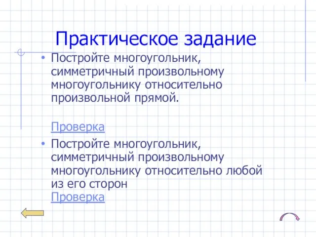 Практическое задание Постройте многоугольник, симметричный произвольному многоугольнику относительно произвольной прямой. Проверка