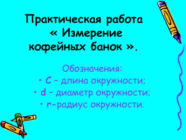 Практическая работа « Измерение кофейных банок ». Обозначения: С – длина