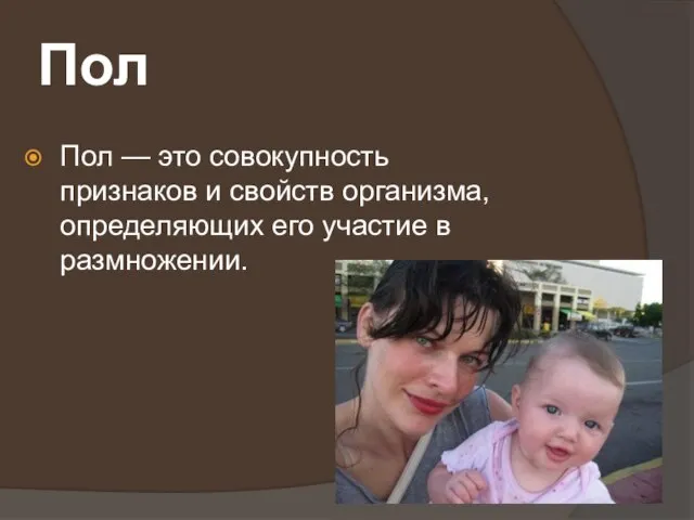 Пол Пол — это совокупность признаков и свойств организма, определяющих его участие в размножении.