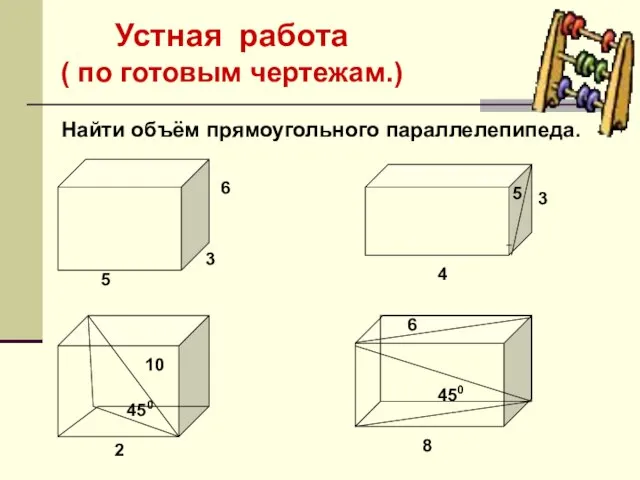 Устная работа ( по готовым чертежам.) Найти объём прямоугольного параллелепипеда. 450