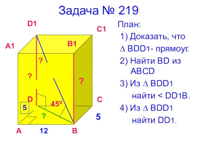 Задача № 219 План: 1) Доказать, что ∆ BDD1- прямоуг. 2)