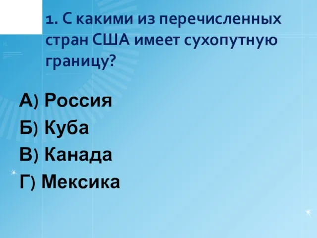 1. С какими из перечисленных стран США имеет сухопутную границу? А)