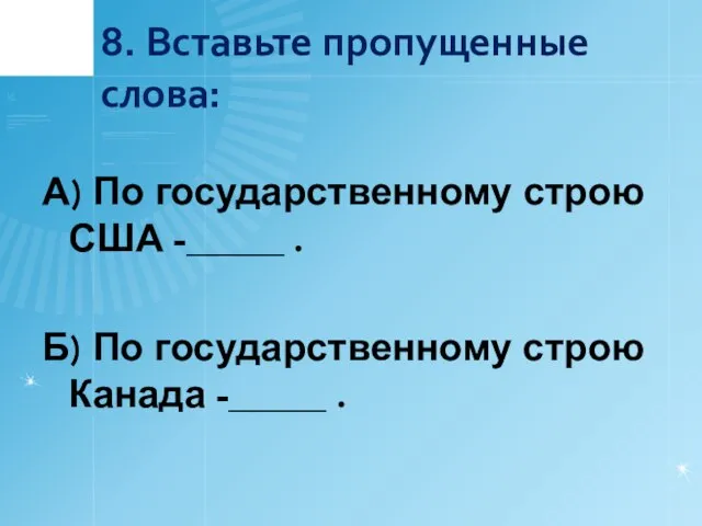 8. Вставьте пропущенные слова: А) По государственному строю США -_____ .