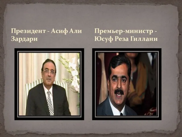 Президент - Асиф Али Зардари Премьер-министр - Юсуф Реза Гиллани
