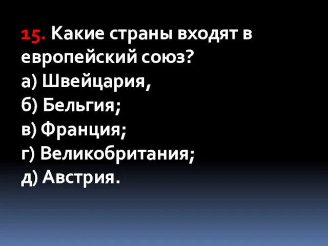 15. Какие страны входят в европейский союз? а) Швейцария, б) Бельгия;