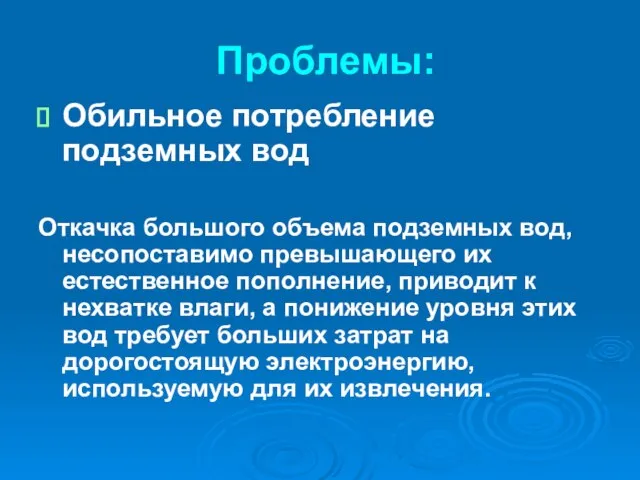 Проблемы: Обильное потребление подземных вод Откачка большого объема подземных вод, несопоставимо