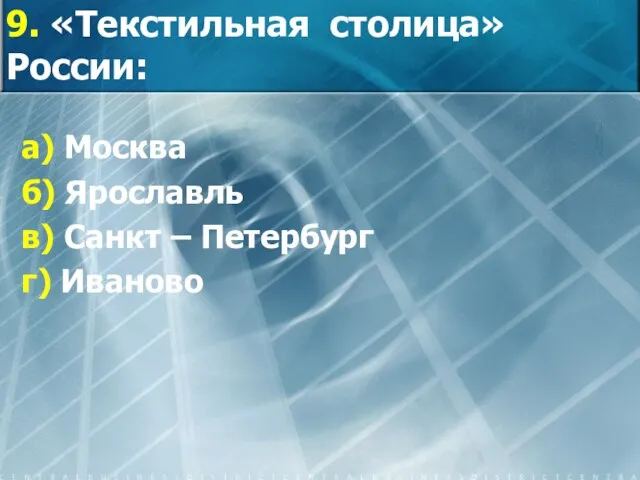 а) Москва б) Ярославль в) Санкт – Петербург г) Иваново 9. «Текстильная столица» России: