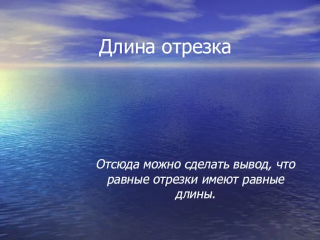 Длина отрезка Отсюда можно сделать вывод, что равные отрезки имеют равные длины.