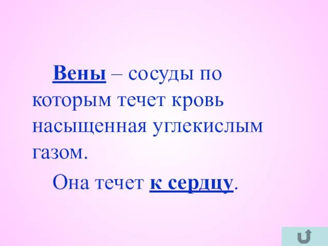 Вены – сосуды по которым течет кровь насыщенная углекислым газом. Она течет к сердцу.