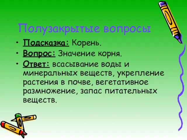 Полузакрытые вопросы Подсказка: Корень. Вопрос: Значение корня. Ответ: всасывание воды и