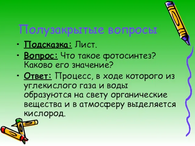 Полузакрытые вопросы Подсказка: Лист. Вопрос: Что такое фотосинтез? Каково его значение?