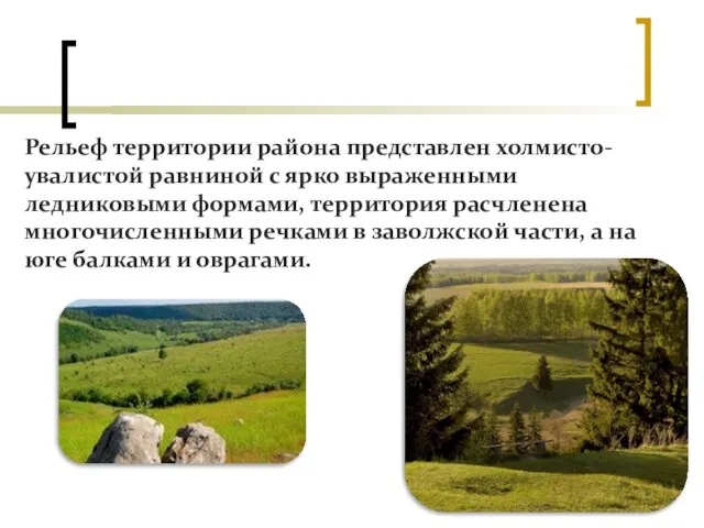 Рельеф территории района представлен холмисто-увалистой равниной с ярко выраженными ледниковыми формами,