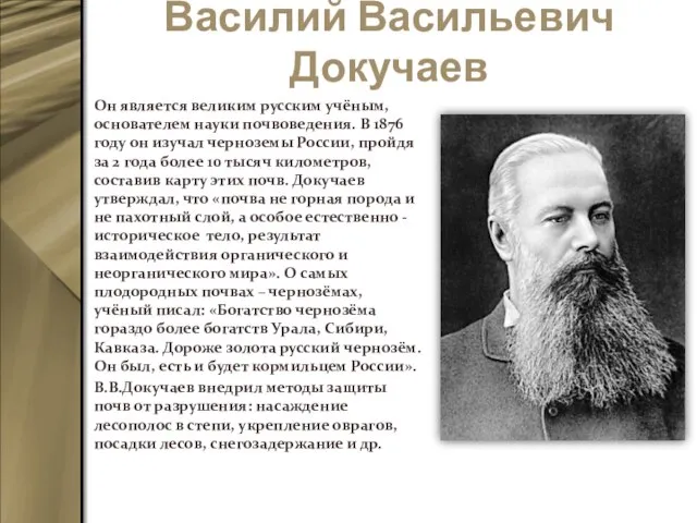 Василий Васильевич Докучаев Он является великим русским учёным, основателем науки почвоведения.