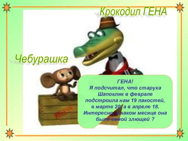 ГЕНА! Я подсчитал, что старуха Шапокляк в феврале подстроила нам 19