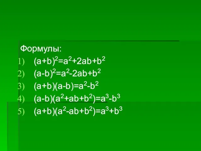 Формулы: (a+b)2=a2+2ab+b2 (a-b)2=a2-2ab+b2 (a+b)(a-b)=a2-b2 (a-b)(a2+ab+b2)=a3-b3 (a+b)(a2-ab+b2)=a3+b3